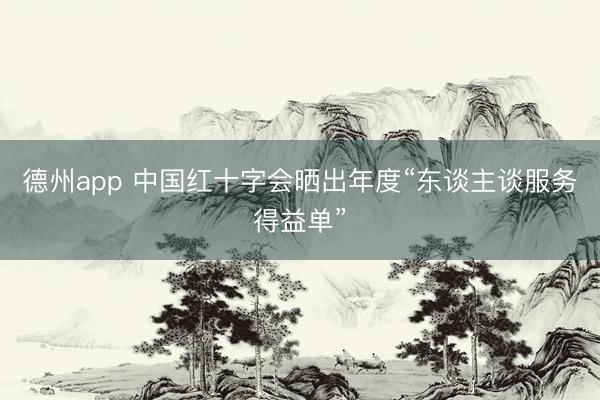 德州app 中国红十字会晒出年度“东谈主谈服务得益单”