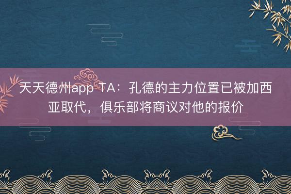 天天德州app TA：孔德的主力位置已被加西亚取代，俱乐部将商议对他的报价