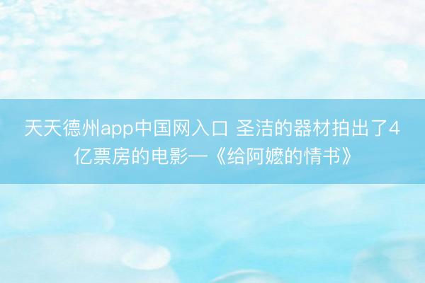 天天德州app中国网入口 圣洁的器材拍出了4亿票房的电影—《给阿嬷的情书》