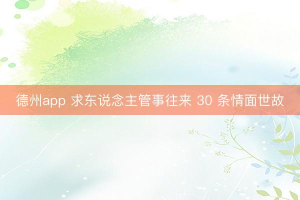 德州app 求东说念主管事往来 30 条情面世故