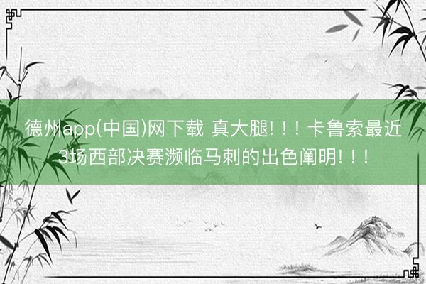 德州app(中国)网下载 真大腿! ! ! 卡鲁索最近3场西部决赛濒临马刺的出色阐明! ! !