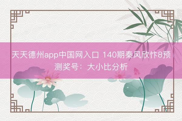天天德州app中国网入口 140期秦风欣忭8预测奖号：大小比分析