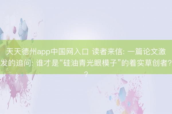 天天德州app中国网入口 读者来信: 一篇论文激发的追问: 谁才是“硅油青光眼模子”的着实草创者?